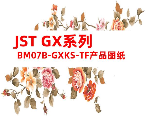 JST GX系列 BM07B-GXKS-TF产品图纸